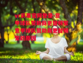 vr彩票官网登录-意甲球队赞助商更替频繁意甲球队赞助商更替频繁的原因