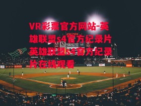 VR彩票官方网站-英雄联盟s4官方纪录片英雄联盟s4官方纪录片在线观看